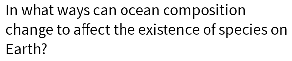 In what ways can ocean composition change to affect the existence of