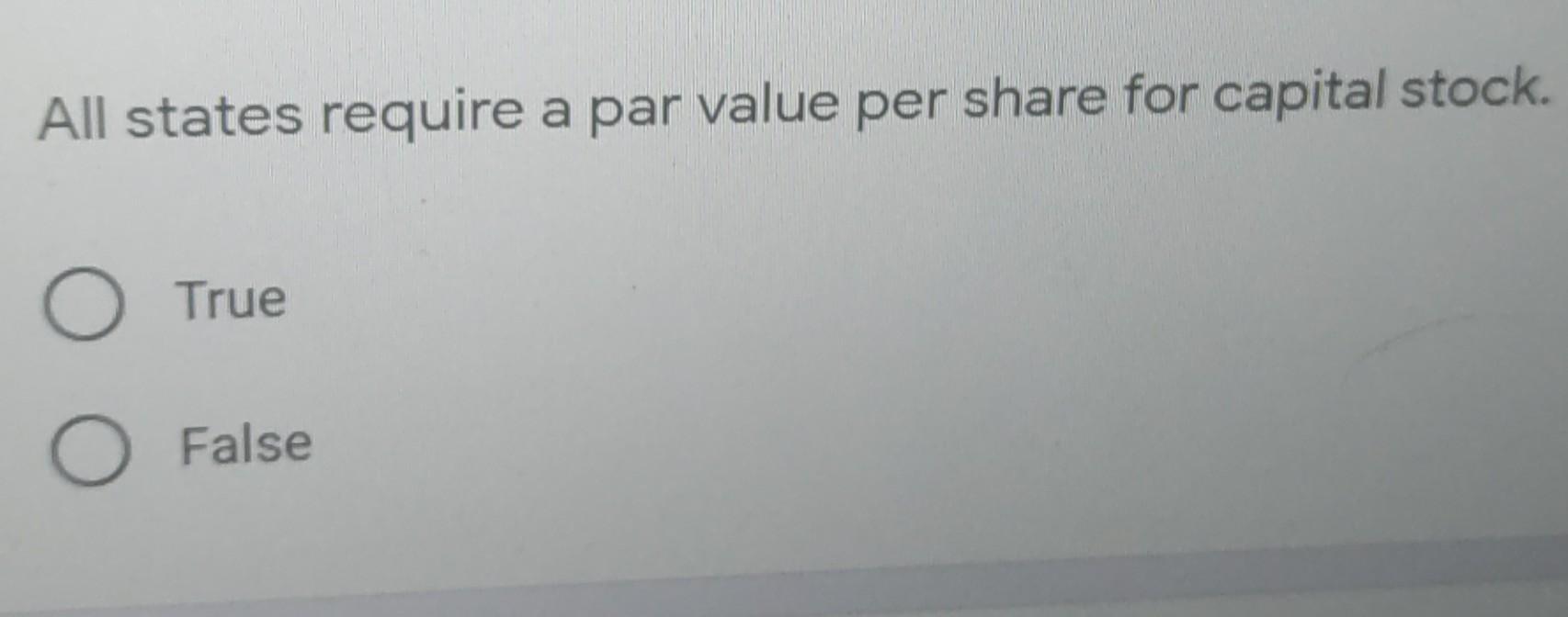 All states require a par value per share for capital stock. O