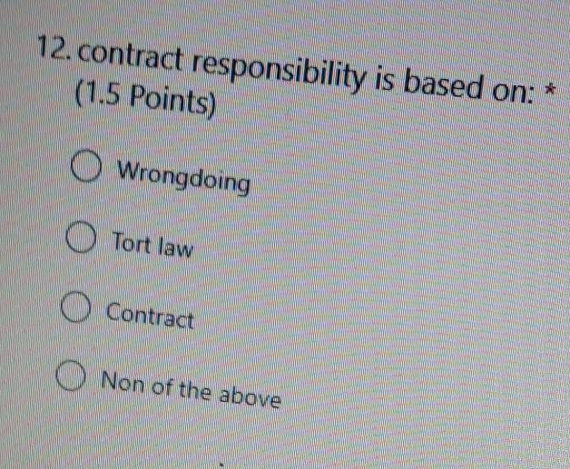  12.contract responsibility is based on: * (1.5 Points) O Wrongdoing O