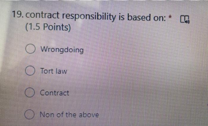  19. contract responsibility is based on: (1.5 Points) O Wrongdoing O