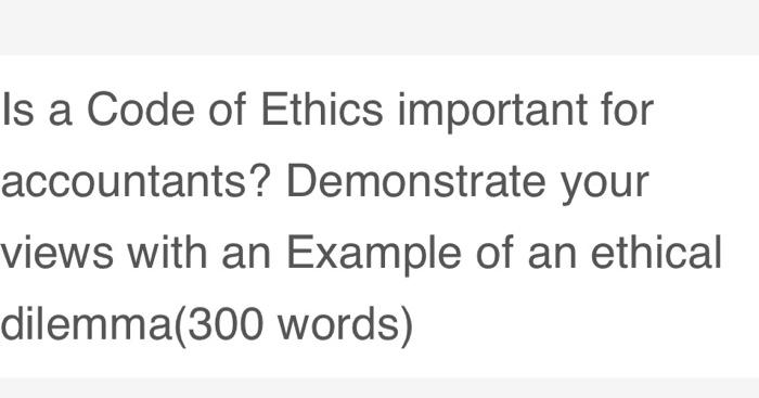 Is a Code of Ethics important for accountants? Demonstrate your views with