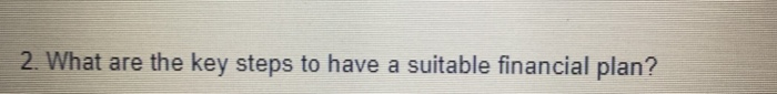  2. What are the key steps to have a suitable financial