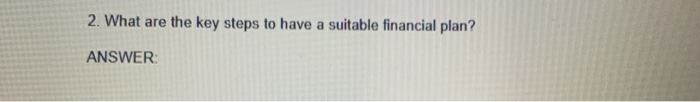 plan? 2. What are the key steps to have a suitable financial