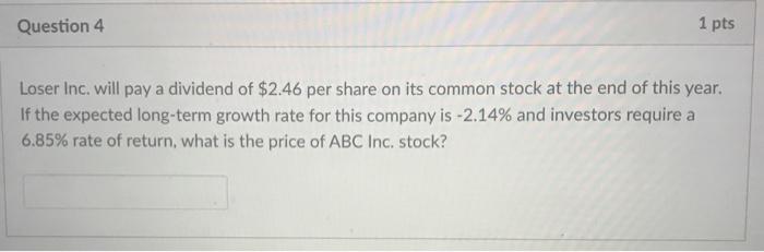  Question 4 1 pts Loser Inc. will pay a dividend of