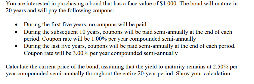 You are interested in purchasing a bond that has a face