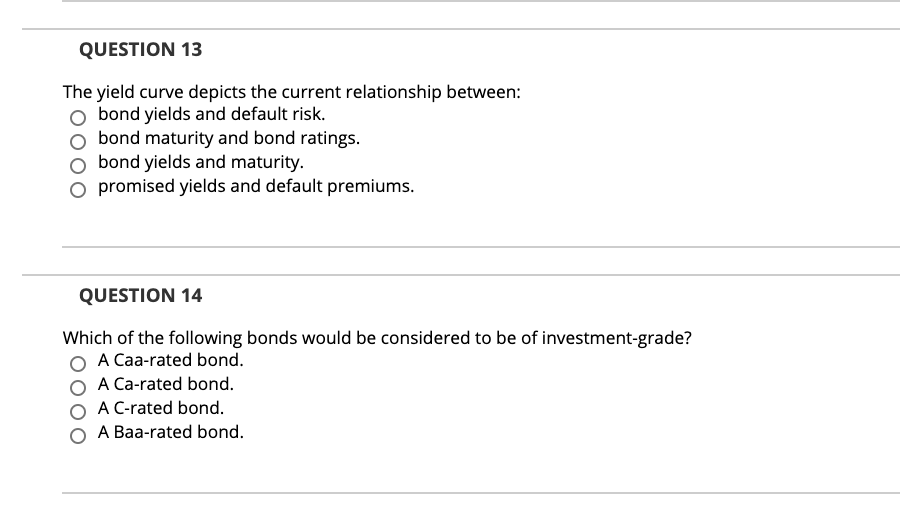 QUESTION 13 The yield curve depicts the current relationship between: bond