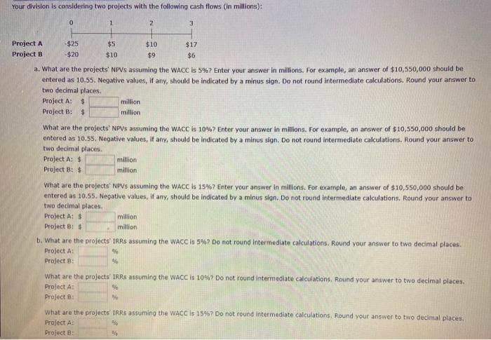  Your division is considering two projects with the following cash flows