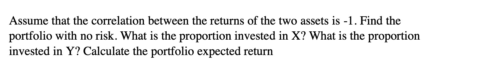 are as follows: X Y Expected return 15% 15% Standard deviation 10%