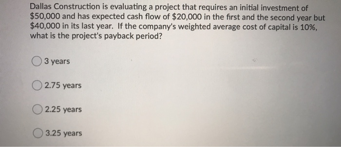  Dallas Construction is evaluating a project that requires an initial investment