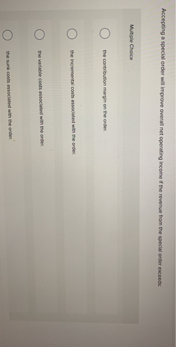  Accepting a special order will improve overall net operating income if