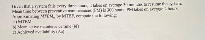 Given that a system fails every three hours, it takes on