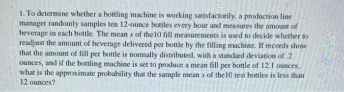  1. To determine whether a bottling machine is working satisfactorily, a