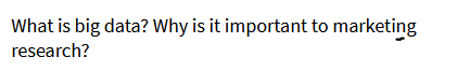 What is big data? Why is it important to marketing research?