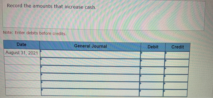  Record the amounts that increase cash. Note: Enter debits before credits.