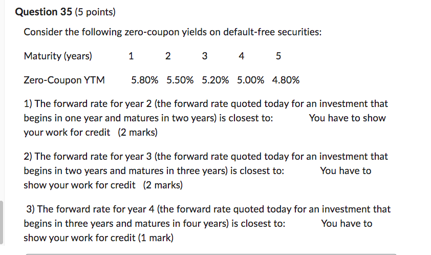  Question 35(5 points) Consider the following zero-coupon yields on default-free securities: