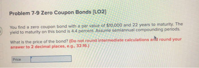  Problem 7-9 Zero Coupon Bonds [LO2] You find a zero coupon