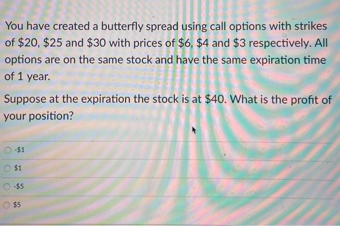  You have created a butterfly spread using call options with strikes