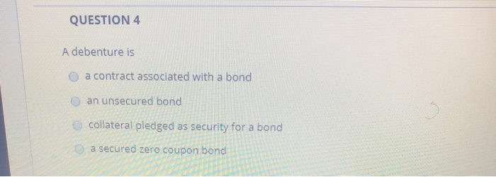  QUESTION 4 A debenture is a contract associated with a bond