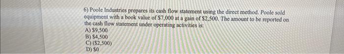  6) Poole Industries prepares its cash flow statement using the direct