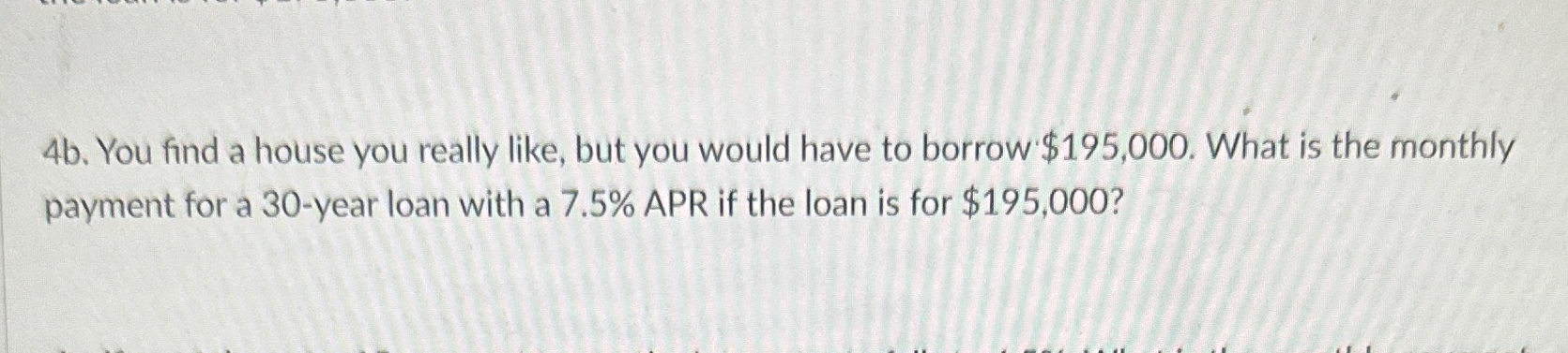  4b. You find a house you really like, but you would
