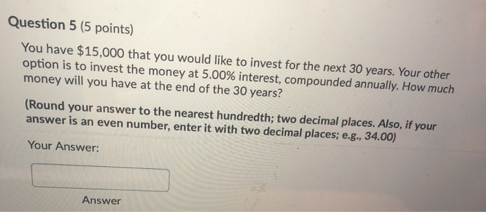  Question 5 (5 points) You have $15,000 that you would like