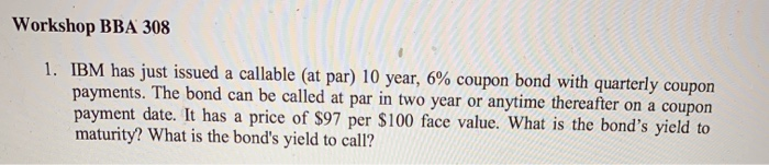  Workshop BBA 308 1. IBM has just issued a callable (at