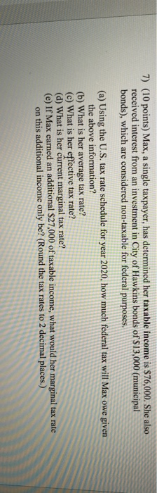  7) (10 points) Max, a single taxpayer, has determined her taxable