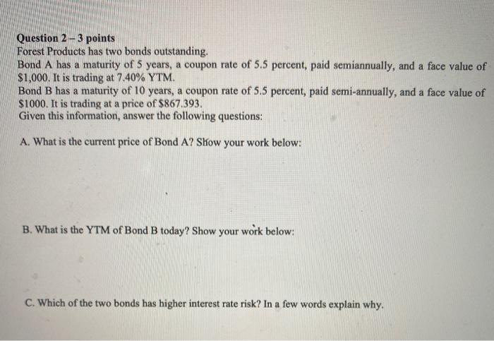  Question 2 - 3 points Forest Products has two bonds outstanding.
