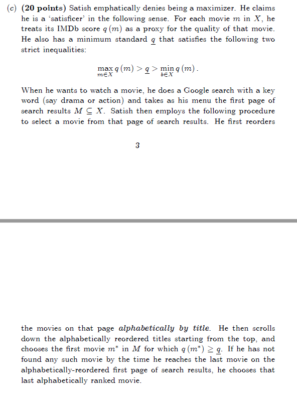  (c) (20 points) Satish emphatically denies being a maximizer. He claims