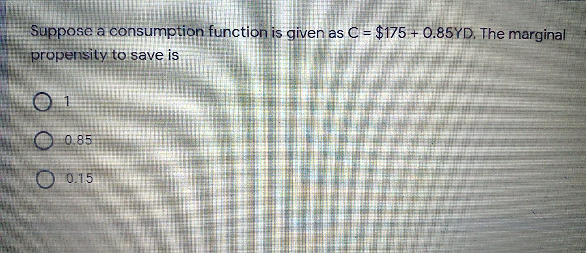 Suppose a consumption function is given as C = $175 +