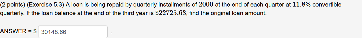  (2 points) (Exercise 5.3) A loan is being repaid by quarterly