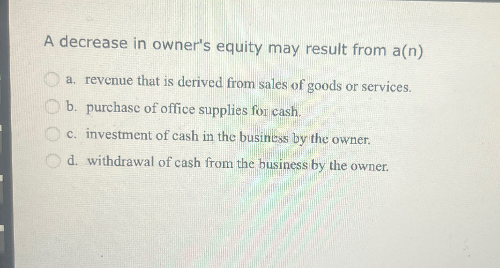  A decrease in owner's equity may result from a(n) a. revenue