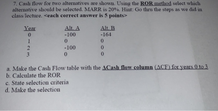  7. Cash flow for two alternatives are shown. Using the ROR