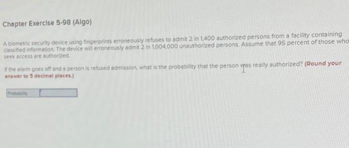  Chapter Exercise 5-98 (Algo) A biometric security device using fingerprints erroneously