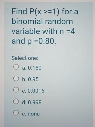  Find P(x >=1) for a binomial random variable with n =4