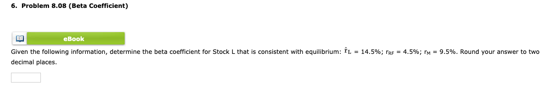  6. Problem 8.08 (Beta Coefficient) 13 eBook Given the following information,