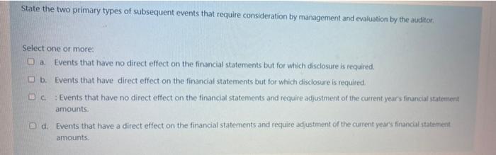  State the two primary types of subsequent events that require consideration