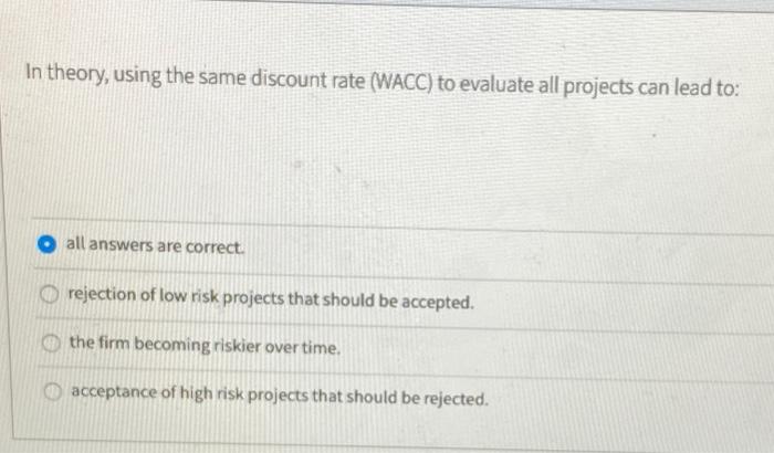  In theory, using the same discount rate (WACC) to evaluate all