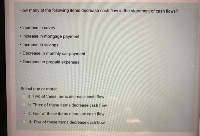  How many of the following items decrease cash flow in the