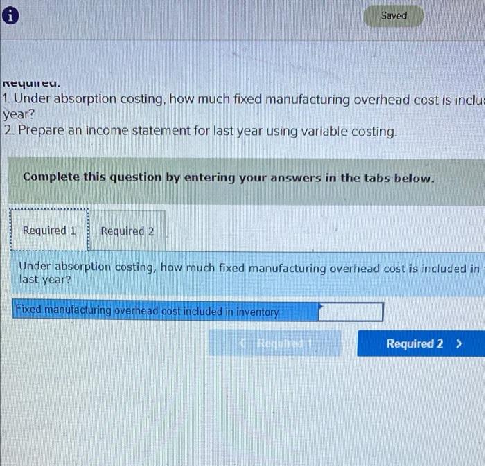  please help Saved Requieu. 1. Under absorption costing, how much fixed