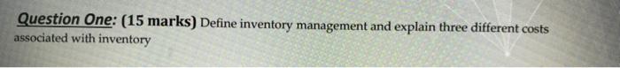 Question One: (15 marks) Define inventory management and explain three different sts