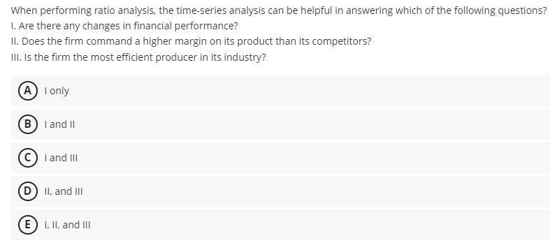  When performing ratio analysis, the time-series analysis can be helpful in