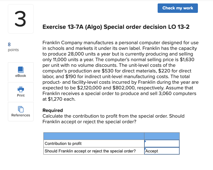 Check my work 3 Exercise 13-7A (Algo) Special order decision LO