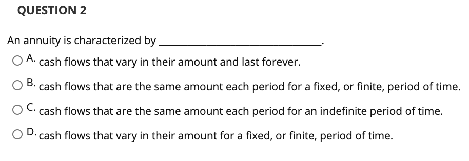 of each individual cash flow. O True False QUESTION 3 A perpetuity