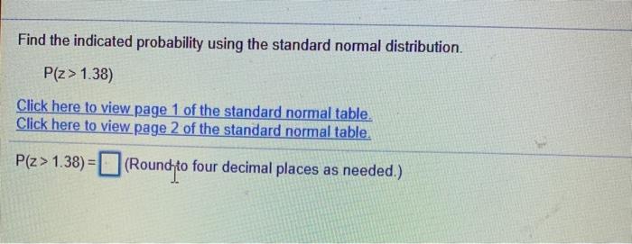  Find the indicated probability using the standard normal distribution. P(z> 1.38)