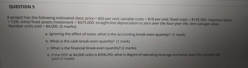  QUESTION 5 A project has the following estimated data: price =