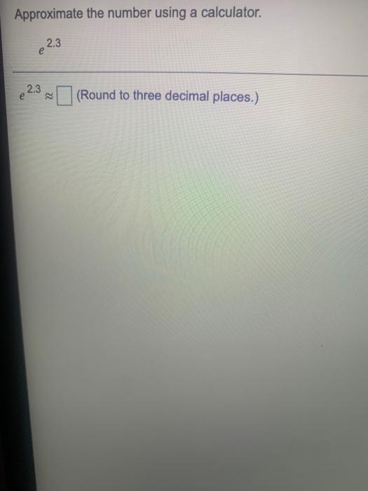 pls help me answer all Approximate the number using a calculator 2.3