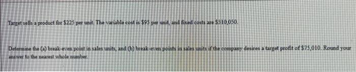  Target sells a product for $225 per unit. The variable cost