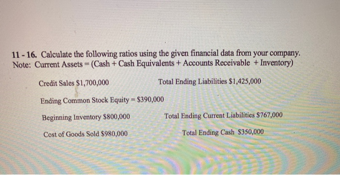  11 - 16. Calculate the following ratios using the given financial