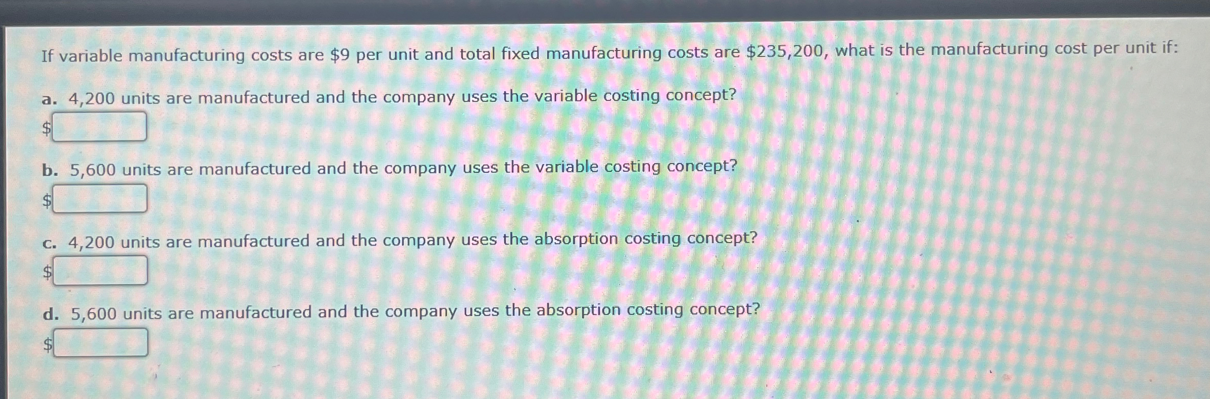  If variable manufacturing costs are $9 per unit and total fixed
